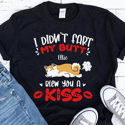 I Didn't Fart My Butt Blew You A Kiss - Personalized  T-shirt, Sweatshirt