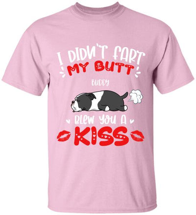 I Didn't Fart My Butt Blew You A Kiss - Personalized  T-shirt, Sweatshirt