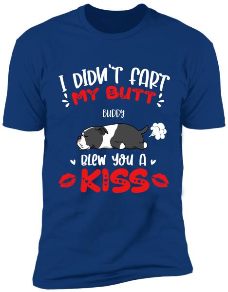 I Didn't Fart My Butt Blew You A Kiss - Personalized  T-shirt, Sweatshirt