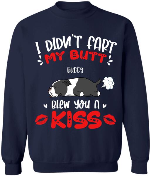 I Didn't Fart My Butt Blew You A Kiss - Personalized  T-shirt, Sweatshirt
