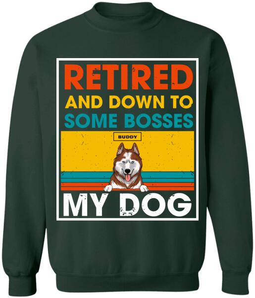 Retired And Down To Some Bosses My Dog - Personalized T-shirt, Sweatshirt
