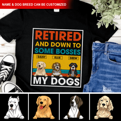 Retired And Down To Some Bosses My Dog - Personalized T-shirt, Sweatshirt