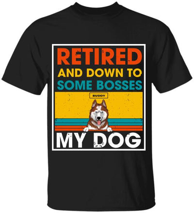 Retired And Down To Some Bosses My Dog - Personalized T-shirt, Sweatshirt