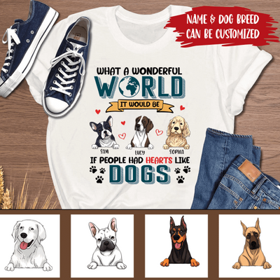 What A Wonderful World It Would Be If People Had Hearts Like Dogs Personalized T-Shirt, Sweatshirt