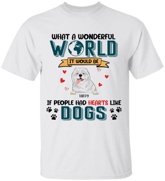What A Wonderful World It Would Be If People Had Hearts Like Dogs Personalized T-Shirt, Sweatshirt