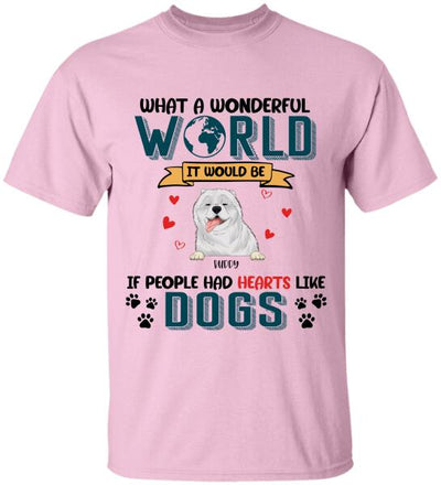 What A Wonderful World It Would Be If People Had Hearts Like Dogs Personalized T-Shirt, Sweatshirt