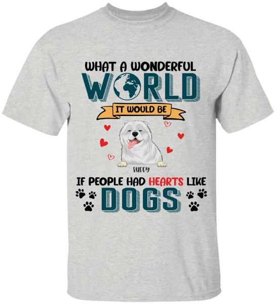 What A Wonderful World It Would Be If People Had Hearts Like Dogs Personalized T-Shirt, Sweatshirt