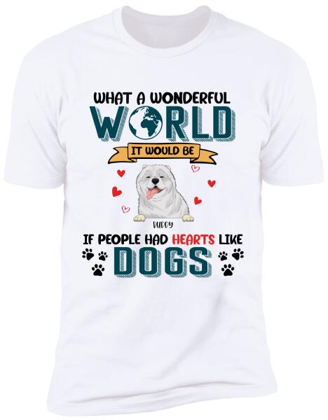 What A Wonderful World It Would Be If People Had Hearts Like Dogs Personalized T-Shirt, Sweatshirt