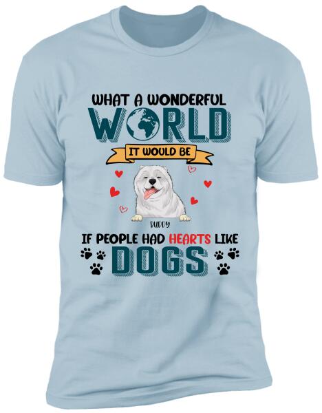 What A Wonderful World It Would Be If People Had Hearts Like Dogs Personalized T-Shirt, Sweatshirt