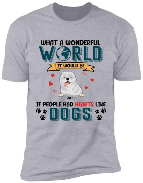 What A Wonderful World It Would Be If People Had Hearts Like Dogs Personalized T-Shirt, Sweatshirt