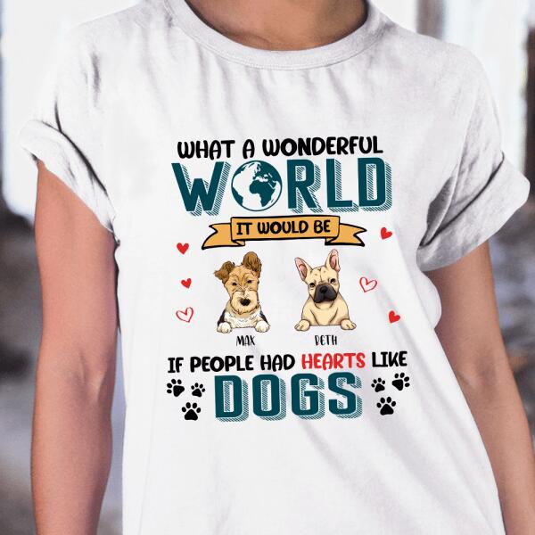 What A Wonderful World It Would Be If People Had Hearts Like Dogs Personalized T-Shirt, Sweatshirt