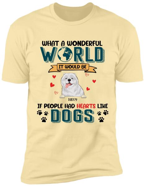 What A Wonderful World It Would Be If People Had Hearts Like Dogs Personalized T-Shirt, Sweatshirt