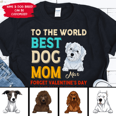 To the World Best Dog Mom Forget Valentine's Day I Love You Every Day Personalized T-shirt, Sweatshirt