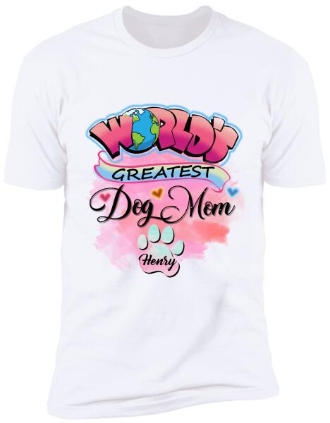 World Greatest Dog Mom- Personalized T-Shirt, Sweatshirt For Dog Lovers