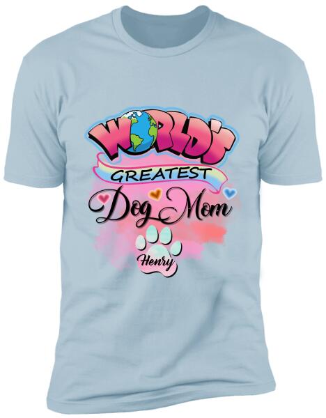 World Greatest Dog Mom- Personalized T-Shirt, Sweatshirt For Dog Lovers