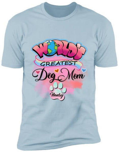 World Greatest Dog Mom- Personalized T-Shirt, Sweatshirt For Dog Lovers