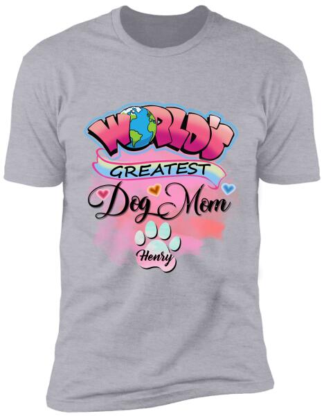 World Greatest Dog Mom- Personalized T-Shirt, Sweatshirt For Dog Lovers