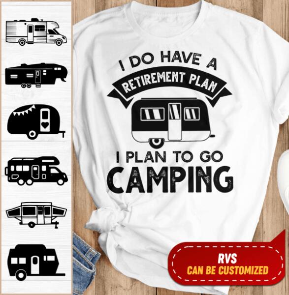 I Do Have A Retirement Plan, I Plan To Go Camping, Camper For Personalized T-shirt