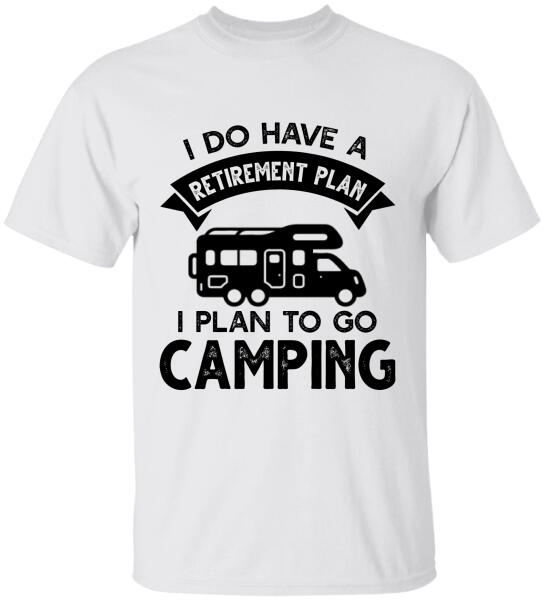 I Do Have A Retirement Plan, I Plan To Go Camping, Camper For Personalized T-shirt