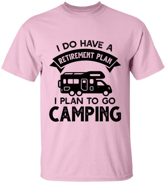 I Do Have A Retirement Plan, I Plan To Go Camping, Camper For Personalized T-shirt