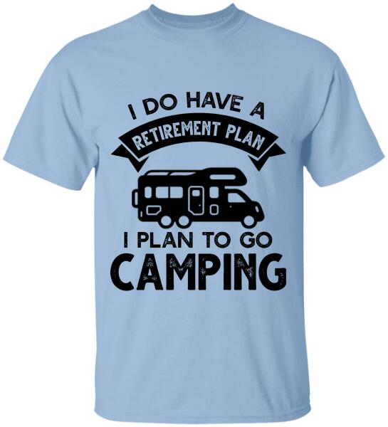 I Do Have A Retirement Plan, I Plan To Go Camping, Camper For Personalized T-shirt