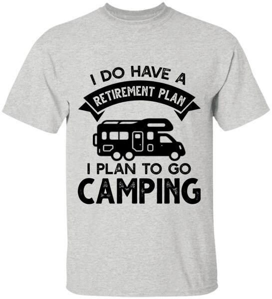 I Do Have A Retirement Plan, I Plan To Go Camping, Camper For Personalized T-shirt