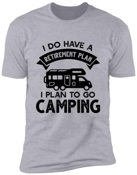 I Do Have A Retirement Plan, I Plan To Go Camping, Camper For Personalized T-shirt