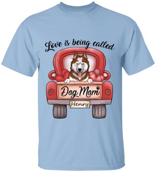 Love Is Being Called Dog Mom Personalized T-Shirt, Sweatshirt For Dog Lovers