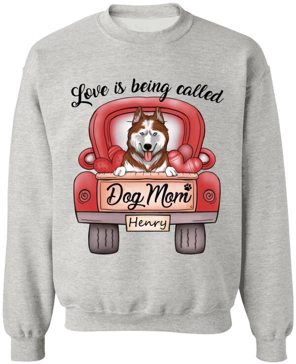 Love Is Being Called Dog Mom Personalized T-Shirt, Sweatshirt For Dog Lovers