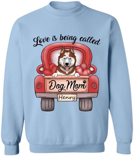 Love Is Being Called Dog Mom Personalized T-Shirt, Sweatshirt For Dog Lovers