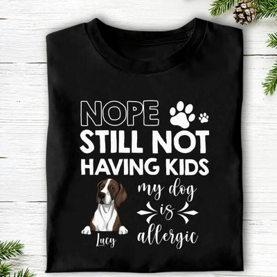 Nope Still Not Having Kids My Dog Is Allergic - Personalized T-shirt, Sweatshirt