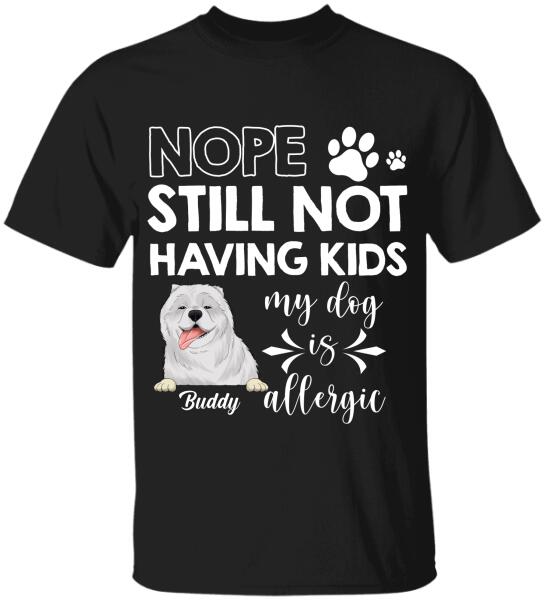 Nope Still Not Having Kids My Dog Is Allergic - Personalized T-shirt, Sweatshirt