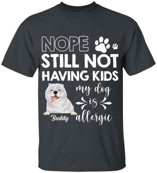 Nope Still Not Having Kids My Dog Is Allergic - Personalized T-shirt, Sweatshirt