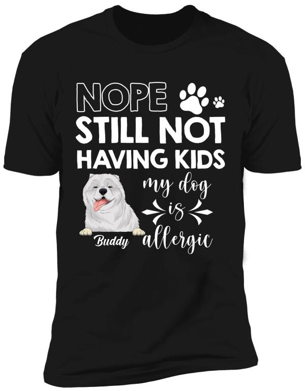 Nope Still Not Having Kids My Dog Is Allergic - Personalized T-shirt, Sweatshirt