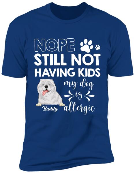 Nope Still Not Having Kids My Dog Is Allergic - Personalized T-shirt, Sweatshirt