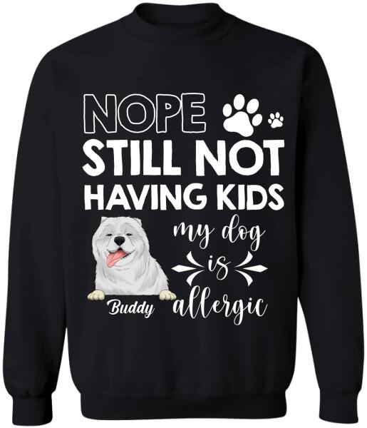 Nope Still Not Having Kids My Dog Is Allergic - Personalized T-shirt, Sweatshirt
