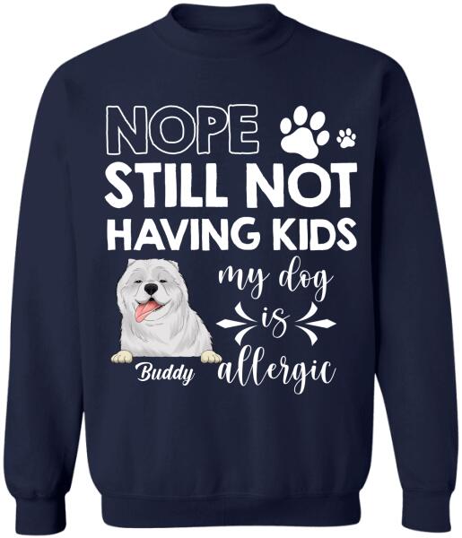 Nope Still Not Having Kids My Dog Is Allergic - Personalized T-shirt, Sweatshirt