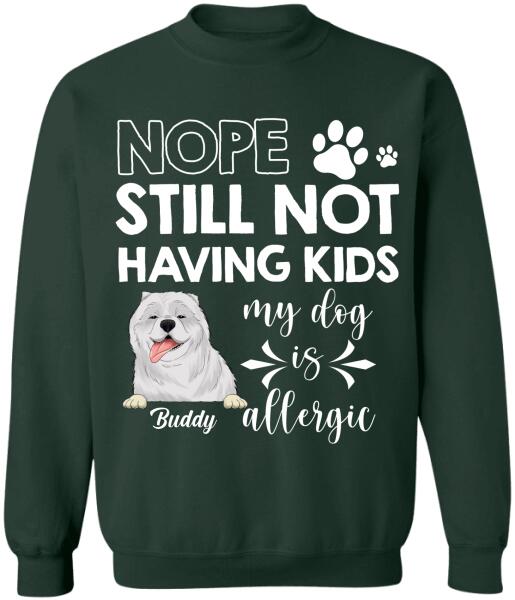 Nope Still Not Having Kids My Dog Is Allergic - Personalized T-shirt, Sweatshirt