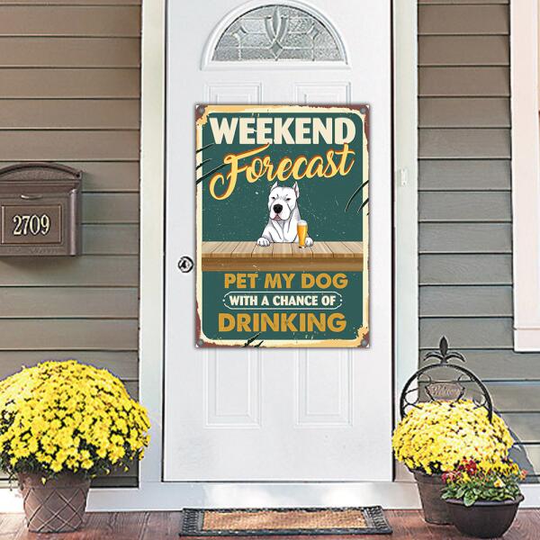 Weekend Forecast Pet My Dogs With A Chance Of Drinking - Personalized Metal Sign
