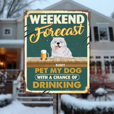 Weekend Forecast Pet My Dogs With A Chance Of Drinking - Personalized Metal Sign