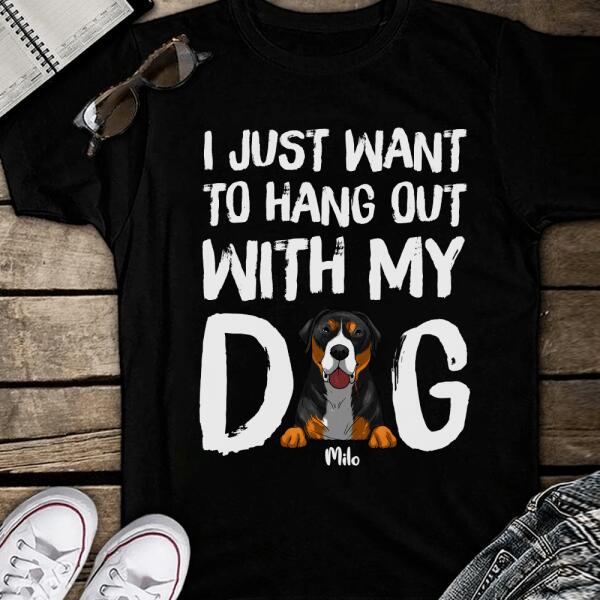 I Just Want To Hang Out With My Dog  Personalized T-shirt, Sweatshirt