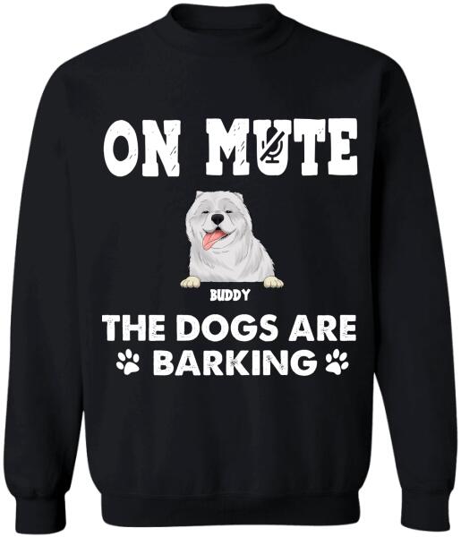 On Mute, The Dogs Are Barking - Personalized T-shirt, Sweatshirt