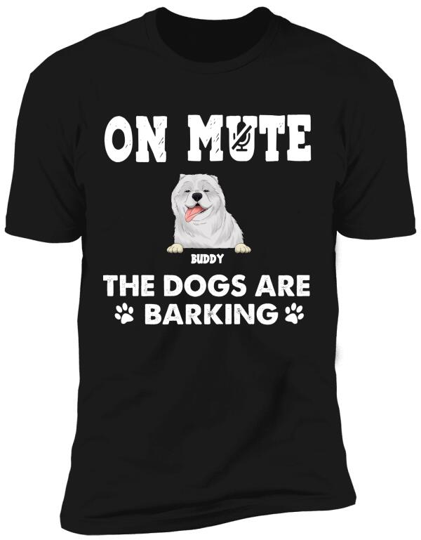 On Mute, The Dogs Are Barking - Personalized T-shirt, Sweatshirt