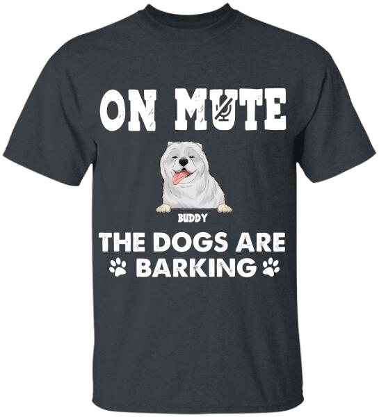 On Mute, The Dogs Are Barking - Personalized T-shirt, Sweatshirt