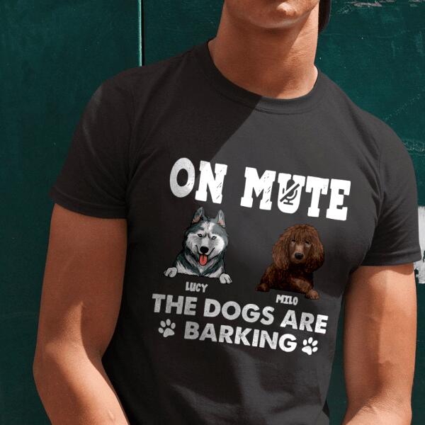 On Mute, The Dogs Are Barking - Personalized T-shirt, Sweatshirt