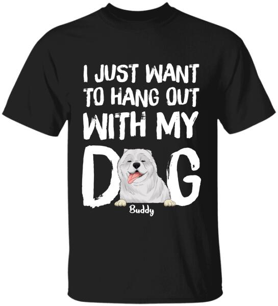 I Just Want To Hang Out With My Dog  Personalized T-shirt, Sweatshirt