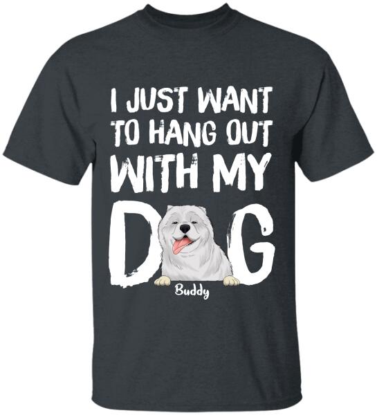 I Just Want To Hang Out With My Dog  Personalized T-shirt, Sweatshirt