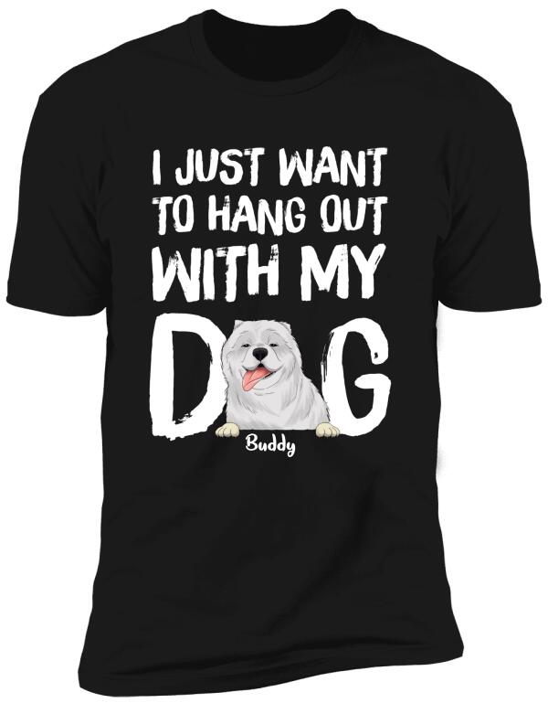 I Just Want To Hang Out With My Dog  Personalized T-shirt, Sweatshirt