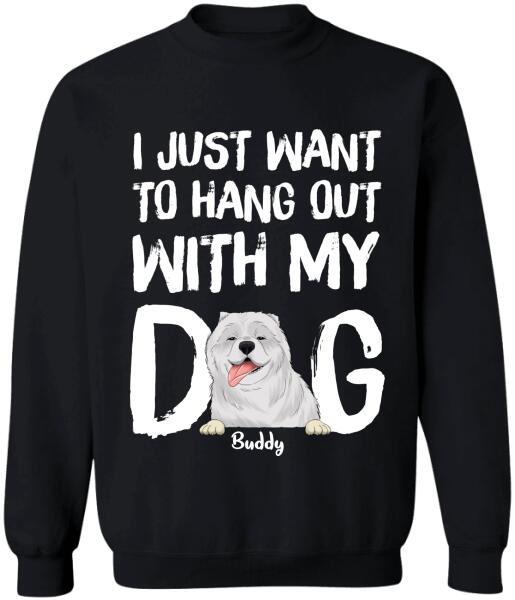 I Just Want To Hang Out With My Dog  Personalized T-shirt, Sweatshirt