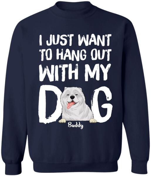 I Just Want To Hang Out With My Dog  Personalized T-shirt, Sweatshirt